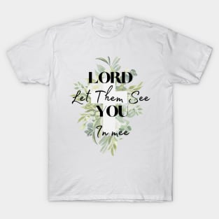 Lord Let Them See You In Me T-Shirt